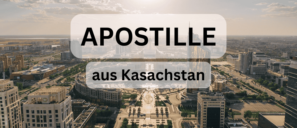 Apostille Service Kasachstan Apostille für Urkunden aus Kasachstan